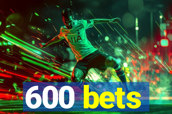 600 bets